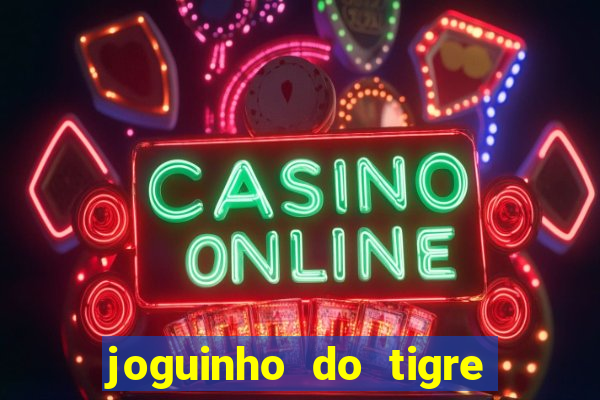 joguinho do tigre para ganhar dinheiro